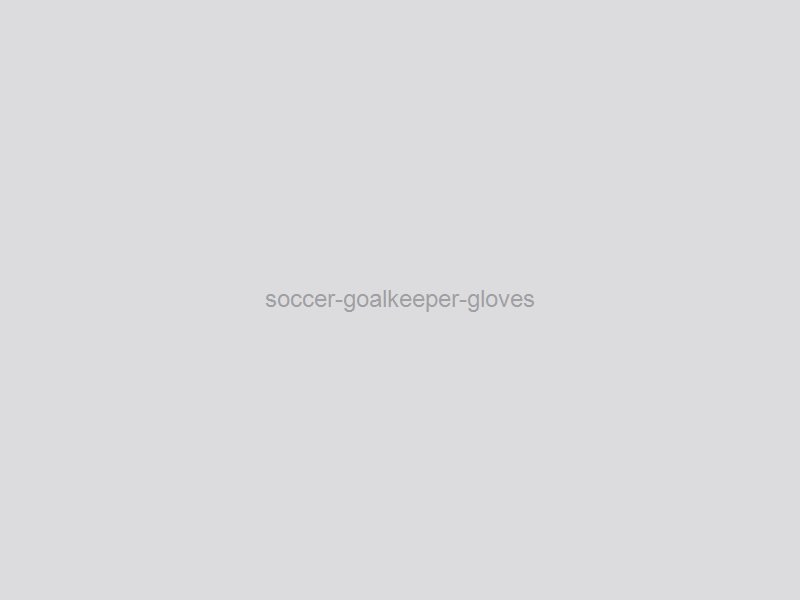 Goalkeeper Gloves — custom manufacturing by SAIREX Global
